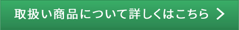 取扱い商品について詳しくはこちら